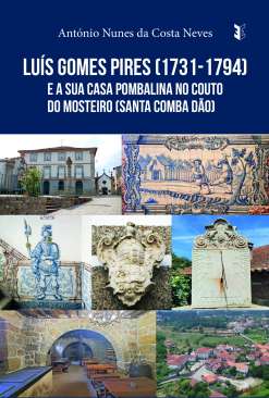 Lu�s Gomes Pires (1731-1794) e a sua Casa Pombalina no Couto do Mosteiro (Santa Comba D�o)