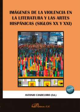 Im�genes de la violencia en la literatura y las artes hisp�nicas (siglos XX y XXI)