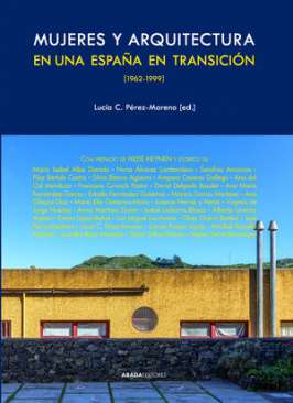Mujeres y arquitectura en una Espa�a en transici�n (1962-1999)