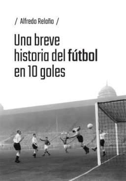 Una breve historia del f�tbol en 10 goles
