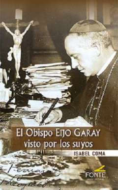 El obispo Eijo Garay visto por los suyos