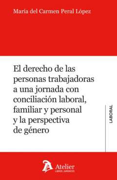 El derecho de las personas trabajadoras a una jornada con conciliaci�n laboral, familiar y personal y la perspectiva de g�nero
