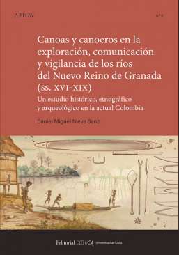 Canoas y canoeros en la exploraci�n, comunicaci�n y vigilancia de los r�os del Nuevo Reino de Granada (ss. XVI-XIX)