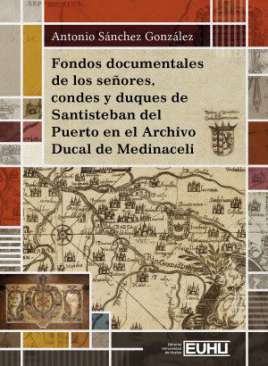 Fondos documentales de los se�ores, condes y duques de Santisteban del Puerto en el Archivo Ducal de Medinaceli