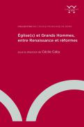 �glise(s) et grands hommes, entre Renaissance et r�formes