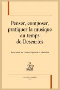 Penser, composer, pratiquer la musique au temps de Descartes