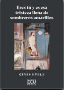 Eres t� y es esa tristeza llena de sombreros amarillos