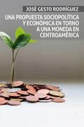 Una propuesta sociopol�tica y econ�mica en torno a una moneda en Centroam�rica