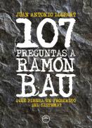 107 preguntas a Ram�n Bau