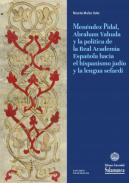 Men�ndez Pidal, Abraham Yahuda y la pol�tica de la Real Academia Espa�ola hacia el hispanismo jud�o y la lengua sefard�