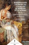 Maternidades exc�ntricas y familias al margen de la norma en el Mediterr�neo antiguo