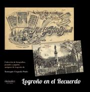 Logro�o en el recuerdo : colecci�n de fotograf�as, postales y papeles antiguos de Logro�o, 1