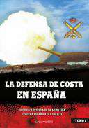 La defensa de costa en Espa�a : historia ilustrada de la artiller�a costera espa�ola del siglo XX, 1
