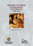 Religi�n y sociedad en Valladolid y su obispado, 1595-1851