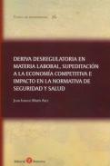 Deriva desregulatoria en materia laboral, supeditaci�n a la econom�a competitiva e impacto en la normativa de seguridad y salud