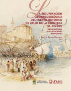 La recuperaci�n geoarqueol�gica del puerto hist�rico de Palos de la Frontera (ss. XIV-XVI)