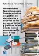 Orientaciones formativas sobre buenas pr�cticas de gesti�n de documentos y archivos de las personas f�sicas y jur�dicas de un estado-naci�n en construcci�n en el �frica Central