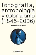Fotograf�a, antropolog�a y colonialismo, 1845-2006