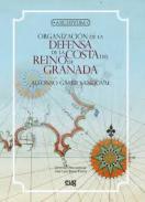 Organizaci�n de la defensa de la costa del Reino de Granada desde su reconquista hasta finales del siglo XVI