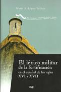 El l�xico militar de la fortificaci�n en el espa�ol de los siglos XVI y XVII