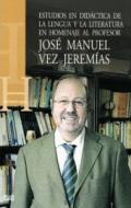 Estudios en did�ctica de la lengua y la literatura en homenaje al profesor Jos� Manuel Vez Jerem�as