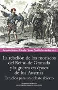 Rebeli�n de los moriscos del reino de Granada y la guerra en �poca de los Austrias