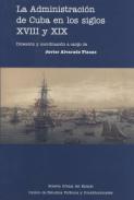 La administraci�n de Cuba en los siglos XVIII y XIX