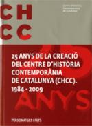 25 anys de la creaci� del Centre d'Hist�ria Contempor�nia de Catalunya (CHCC), 1984-2009