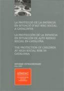 La Protecci� de la inf�ncia en situaci� d'alt risc social a Catalunya = La protecci�n de la infancia en situaci�n de alto riesgo social en Catalu�a = The protection of children ..