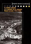 La ciudad colonial y la cuesti�n de la vivienda Tetuan-Larache 1912-1956