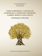 Ciencia regional y Andaluc�a a partir de la visi�n del ge�grafo Gabriel Marco Cano Garc�a