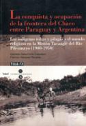 La conquista y ocupaci�n de la frontera del Chaco entre Paraguay y Argentina