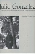 Julio Gonz�lez : cat�logo general razonado de las pinturas, esculturas y dibujos, 1