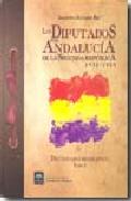 Los Diputados por Andaluc�a de la Segunda Rep�blica, 1931-1939 : diccionario biogr�fico, 1
