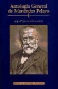 Antolog�a general de Men�ndez Pelayo : recopilaci�n org�nica de su doctrina, 1