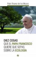 Diez cosas que el Papa Francisco quiere que sepas sobre la ecolog�a