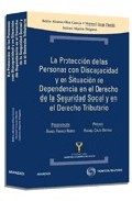 Protecci�n de las personas con discapacidad y en situaci�n de dependencia en el derecho de la Seguridad Social y en el 

derecho tributario