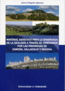 Material did�ctico para la ense�anza de la geolog�a a trav�s de itinerarios por las provincias de Zaragoza, Valladolid y  Segovia