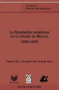 La revoluci�n mexicana en el Oriente de M�xico (1906-1940)