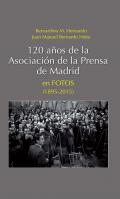 120 a�os de la Asociaci�n de la Prensa de Madrid en fotos (1895-2015)