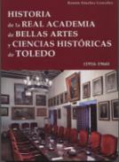 Historia de la Real Academia de Bellas Artes y Ciencias Hist�ricas de Toledo