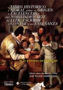 Libro hist�rico y moral sobre el origen y excelencias del nob�lisimo arte de leer, escribir y contar y su ense�anza