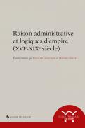 Raison administrative et logiques d'empire (XVIe-XIXe si�cle)