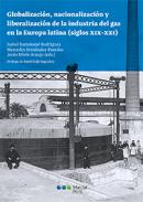 Globalizaci�n, nacionalizaci�n y liberalizaci�n de la industria del gas en la Europa latina (siglos XIX-XXI)