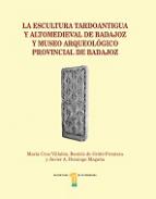 La escultura tardoantigua y altomedieval de Badajoz y Museo Arqueol�gico Provincial de Badajoz