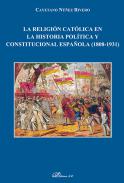 La religi�n cat�lica en la historia pol�tica y constitucional espa�ola (1808-1931)