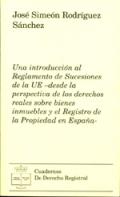 Una introducci�n al Reglamento de Sucesiones de la UE-desde la perspectiva de los Derechos Reales sobre bienes inmuebles y el Registro de la Propiedad en Espa�a-