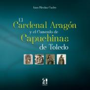 El Cardenal Arag�n y el Convento de Capuchinas de Toledo