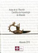 Actas de la I Reuni�n Cient�fica de Arqueolog�a de Albacete, 2015