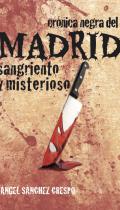 Cr�nica negra del Madrid sangriento y misterioso